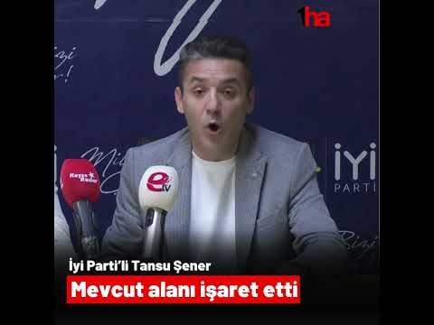 İyi Parti’li Tansu Şener: Mevcut alanı işaret etti
