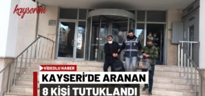 Kayseri’de aranan 8 kişi tutuklandı